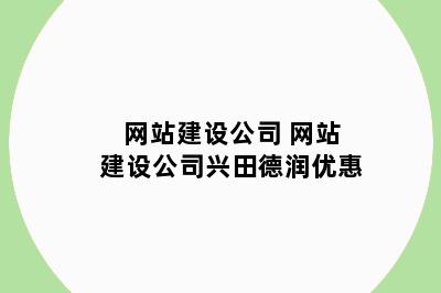 网站建设公司 网站建设公司兴田德润优惠